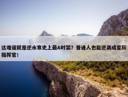 这难道就是逆水寒史上最A时装？普通人也能逆袭成星际指挥官！