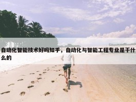 自动化智能技术好吗知乎，自动化与智能工程专业是干什么的