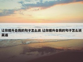 让你提升自我的句子怎么说 让你提升自我的句子怎么说英语