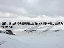 福将，法比安代表西班牙队出场32次保持不败，战绩为22胜10平