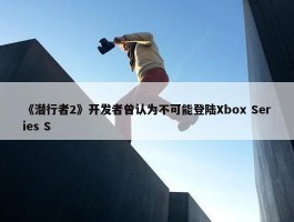 《潜行者2》开发者曾认为不可能登陆Xbox Series S