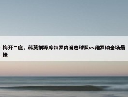 梅开二度，科莫前锋库特罗内当选球队vs维罗纳全场最佳