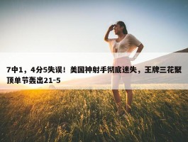 7中1，4分5失误！美国神射手彻底迷失，王牌三花聚顶单节轰出21-5