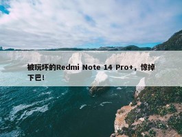 被玩坏的Redmi Note 14 Pro+，惊掉下巴！