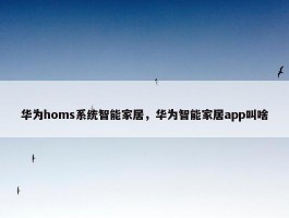 华为homs系统智能家居，华为智能家居app叫啥