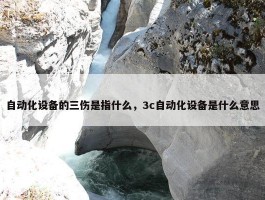 自动化设备的三伤是指什么，3c自动化设备是什么意思