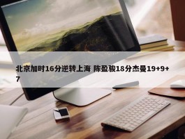 北京加时16分逆转上海 陈盈骏18分杰曼19+9+7