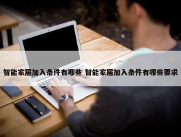 智能家居加入条件有哪些 智能家居加入条件有哪些要求