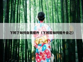 下班了如何自我提升（下班后如何提升自己）