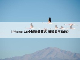 iPhone 16全球销量喜人 谁说卖不动的？