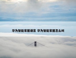 华为智能家居语言 华为智能家居怎么叫