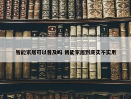 智能家居可以普及吗 智能家居到底实不实用