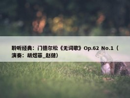 聆听经典：门德尔松《无词歌》Op.62 No.1（演奏：胡煜菲_赵健）