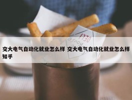 交大电气自动化就业怎么样 交大电气自动化就业怎么样知乎