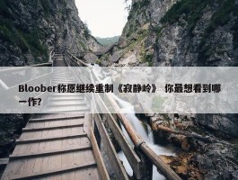 Bloober称愿继续重制《寂静岭》 你最想看到哪一作？