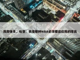 我即体系，哈登：我是那种NBA必须要适应我的球员