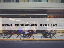 直球视线｜老特拉福德的冷雨夜，滕又双叒叕危了……