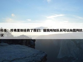 科曼：邓弗里斯拯救了我们；据我所知队长可以向裁判抗议