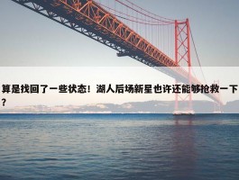 算是找回了一些状态！湖人后场新星也许还能够抢救一下？