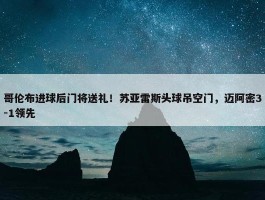 哥伦布进球后门将送礼！苏亚雷斯头球吊空门，迈阿密3-1领先