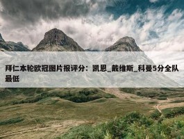 拜仁本轮欧冠图片报评分：凯恩_戴维斯_科曼5分全队最低