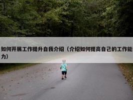 如何开展工作提升自我介绍（介绍如何提高自己的工作能力）