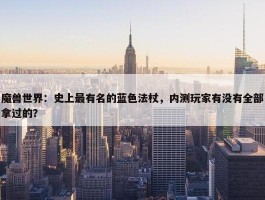 魔兽世界：史上最有名的蓝色法杖，内测玩家有没有全部拿过的？