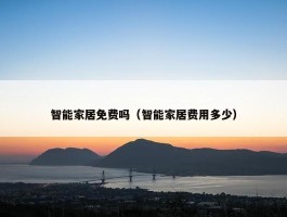 智能家居免费吗（智能家居费用多少）