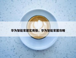 华为智能家居实用版，华为智能家居攻略