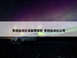 贵阳自动化设备哪家好 贵阳自动化公司