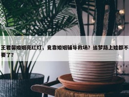 王君馨婚姻亮红灯，竟靠婚姻辅导救场？追梦路上娃都不要了？