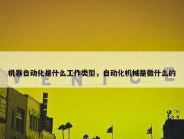 机器自动化是什么工作类型，自动化机械是做什么的