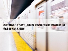 违约金6000万欧！曼城欲冬窗强挖皇社中场悍将 利物浦夏天求购遭拒