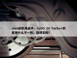 vivo的机海战术，iQOO Z9 Turbo+到底有什么不一样，值得买吗？