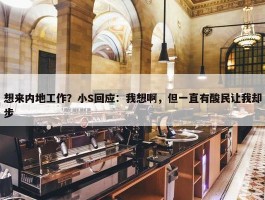 想来内地工作？小S回应：我想啊，但一直有酸民让我却步