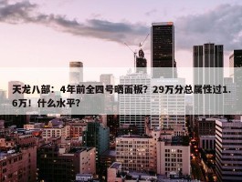 天龙八部：4年前全四号晒面板？29万分总属性过1.6万！什么水平？