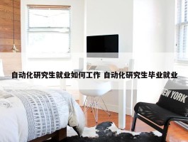 自动化研究生就业如何工作 自动化研究生毕业就业