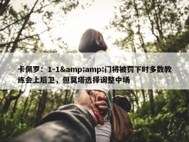 卡佩罗：1-1&amp;门将被罚下时多数教练会上后卫，但莫塔选择调整中场