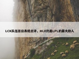 LCK队伍首日表现点评，HLE仍是LPL的最大敌人