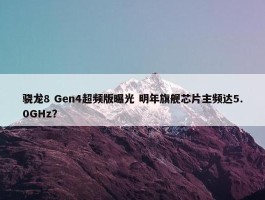 骁龙8 Gen4超频版曝光 明年旗舰芯片主频达5.0GHz？