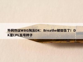 外网热议WBG淘汰DK：Breathe被低估了！DK是LPL五号种子