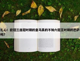 扎心！欧冠三连冠时期的皇马真的不如六冠王时期的巴萨吗？