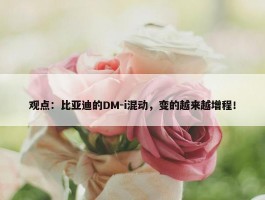 观点：比亚迪的DM-i混动，变的越来越增程！