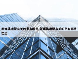 新媒体运营有关的书有哪些 新媒体运营有关的书有哪些类型