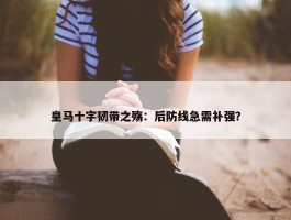 皇马十字韧带之殇：后防线急需补强？