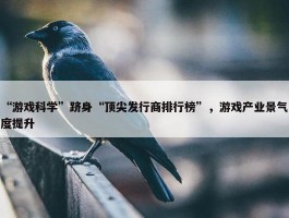 “游戏科学”跻身“顶尖发行商排行榜”，游戏产业景气度提升