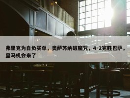 弗里克为自负买单，奥萨苏纳破魔咒，4-2完胜巴萨，皇马机会来了