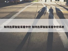 如何选择智能家居中控 如何选择智能家居中控系统