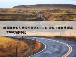 曝曼联卖安东尼标价高达4000万 潜在下家巨头嘲讽：2500万都不配