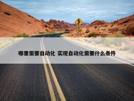 哪里需要自动化 实现自动化需要什么条件